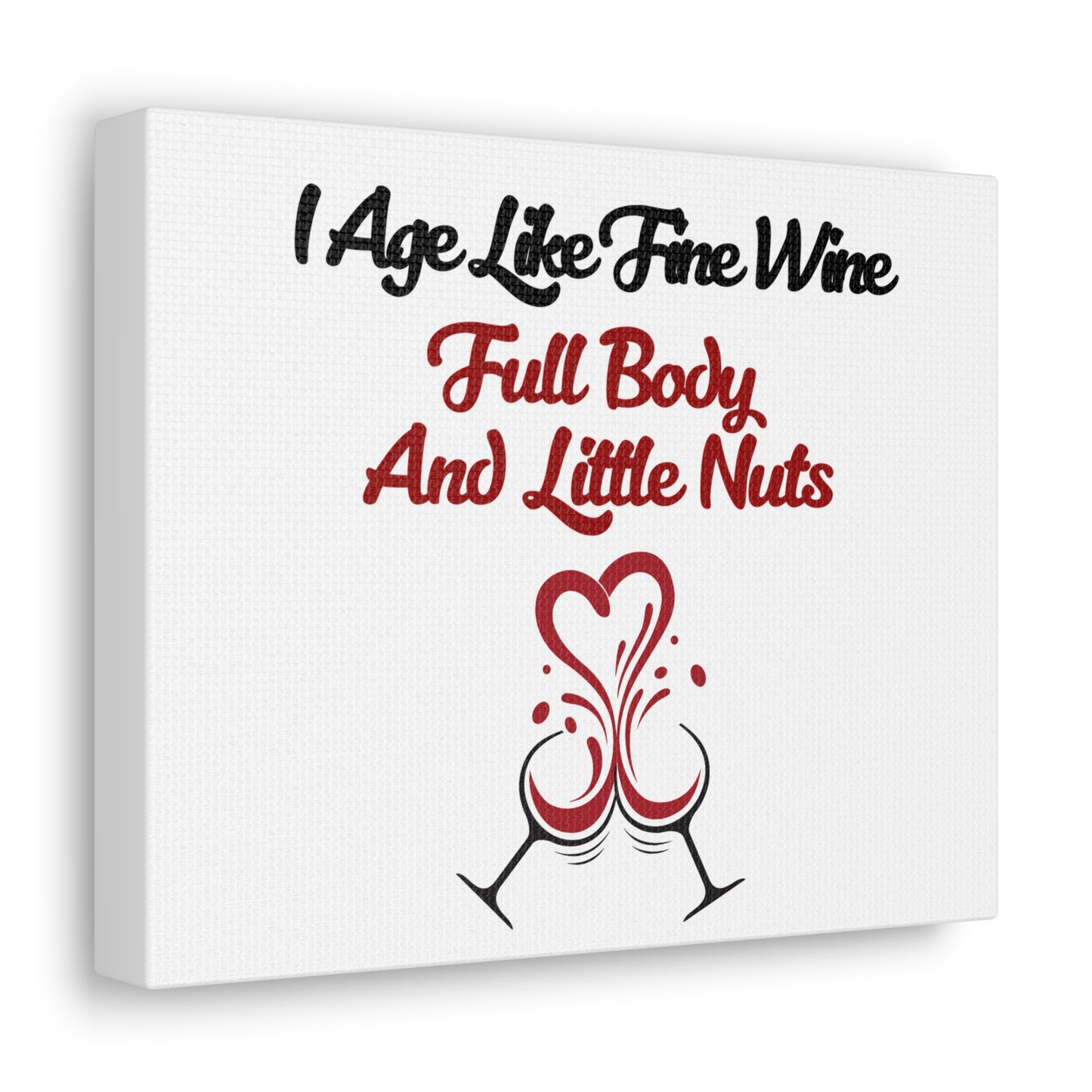 "I Age Like Fine Wine, Full Body and Little Nuts" Canvas Gallery Wraps