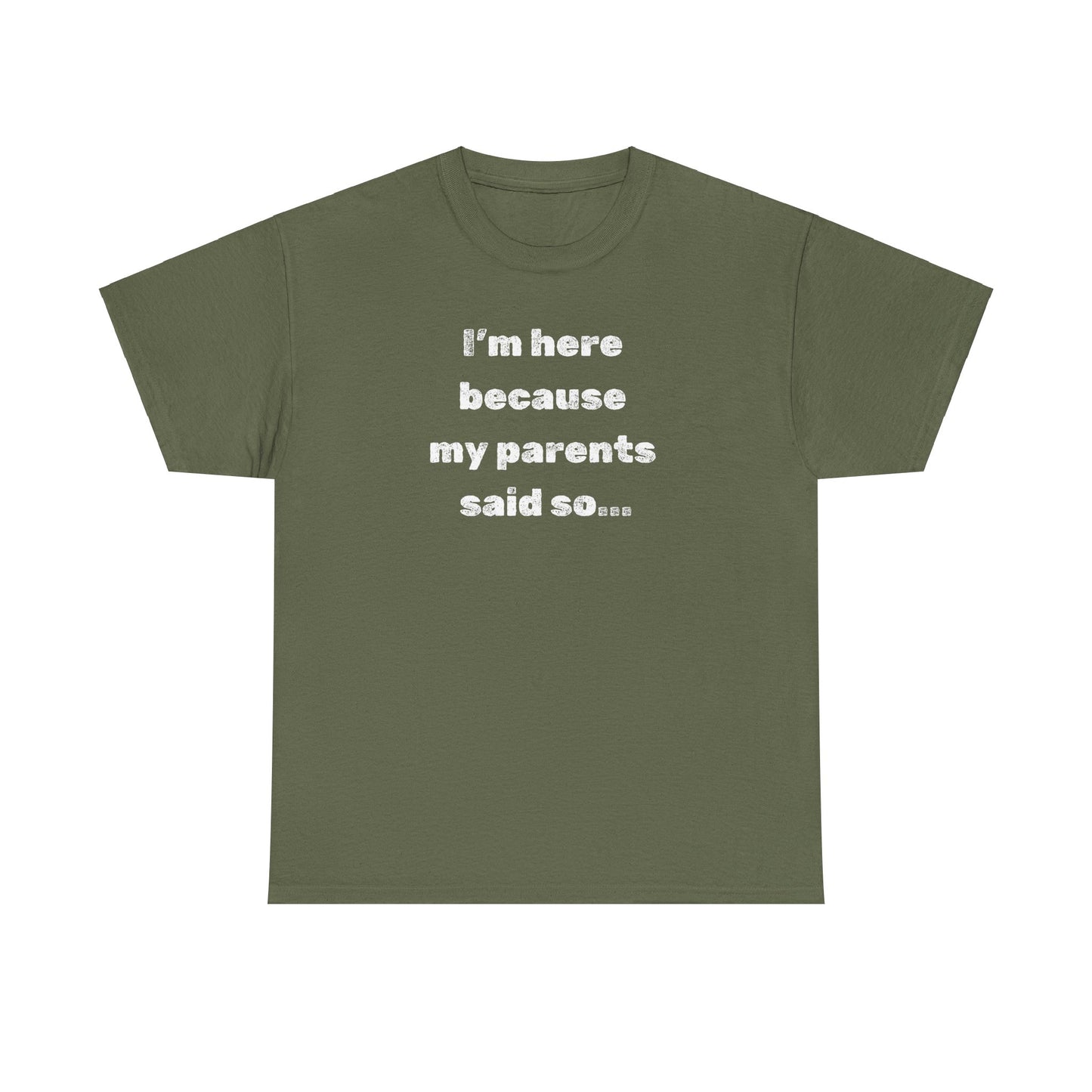 "I'm Here Because My Parents Said So" Unisex Heavy Cotton Tee