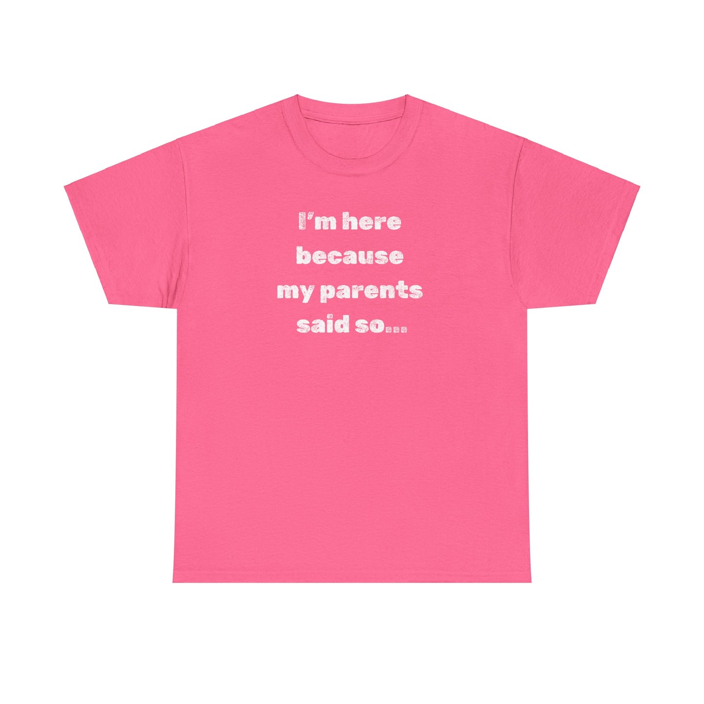 "I'm Here Because My Parents Said So" Unisex Heavy Cotton Tee