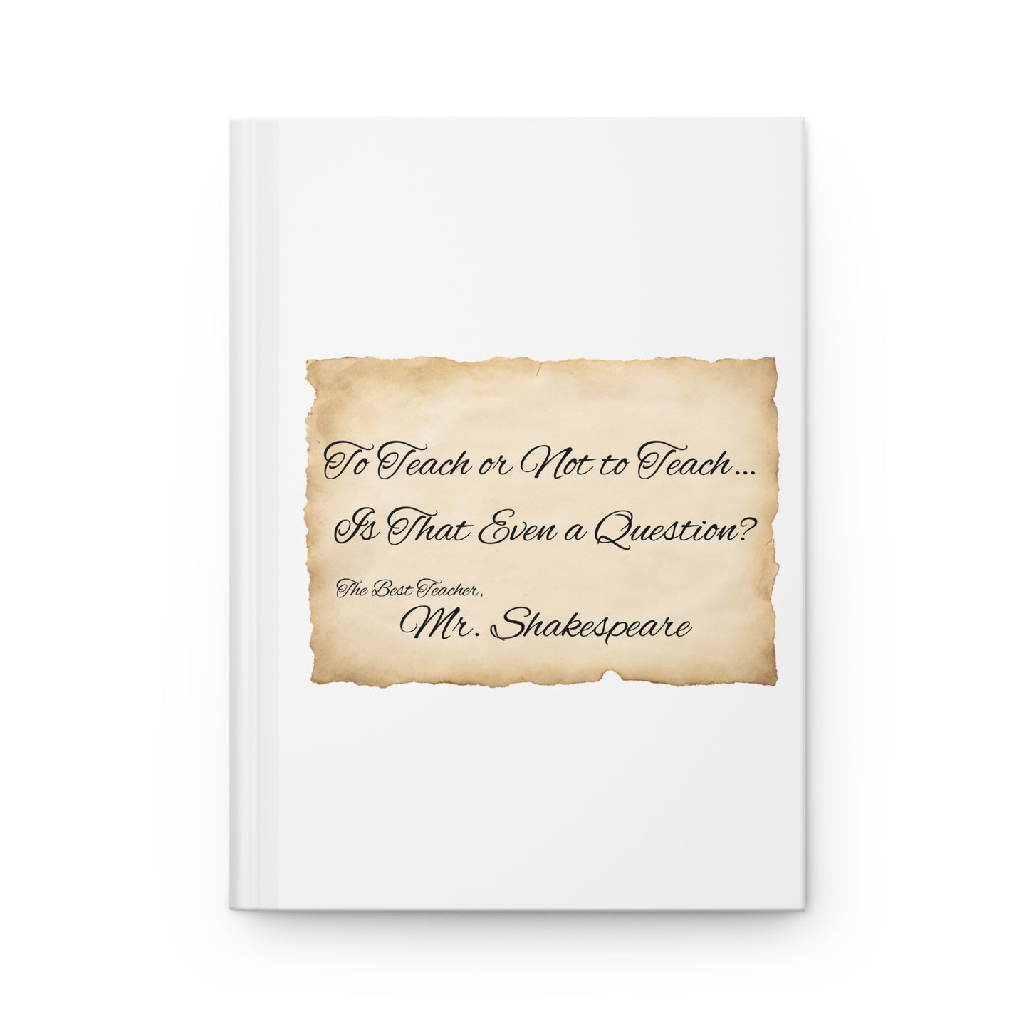 Teacher Gift Hardcover Journal, Personalizable "To Teach Or Not To Teach, Is That Even A Question?" Old Paper Design, Journal Notebook Diary