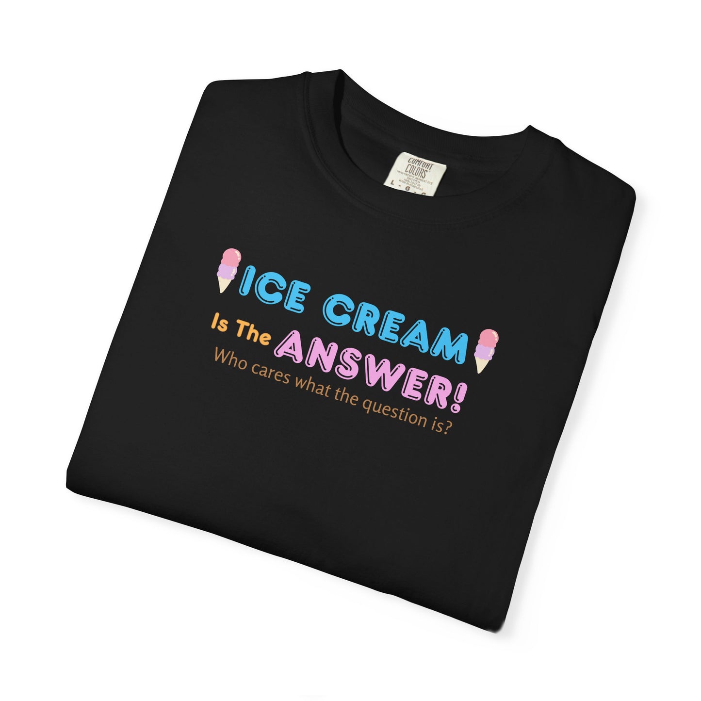 Ice Cream Is The Answer! Unisex Garment-Dyed T-Shirt, Fun Summer Tee, Ice Cream Lover Gift, Casual Cotton Top, Quirky Gift Idea