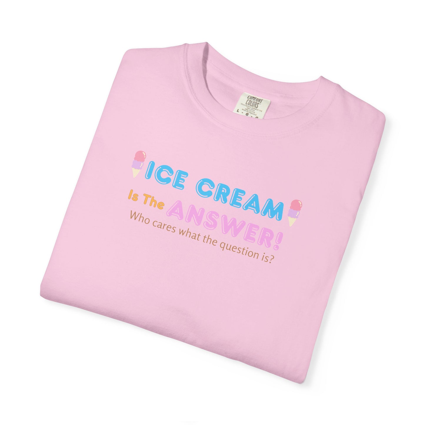 Ice Cream Is The Answer! Unisex Garment-Dyed T-Shirt, Fun Summer Tee, Ice Cream Lover Gift, Casual Cotton Top, Quirky Gift Idea