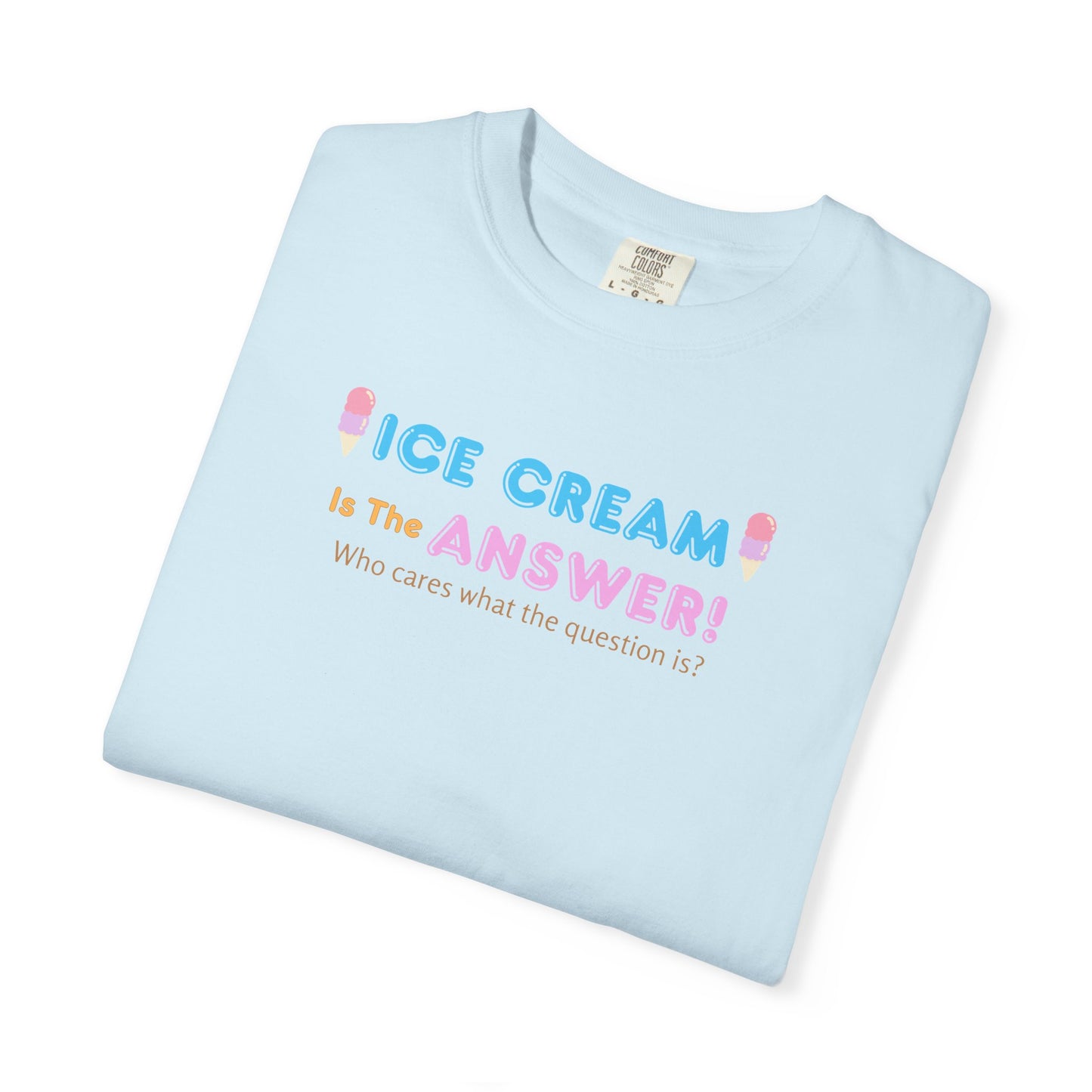 Ice Cream Is The Answer! Unisex Garment-Dyed T-Shirt, Fun Summer Tee, Ice Cream Lover Gift, Casual Cotton Top, Quirky Gift Idea