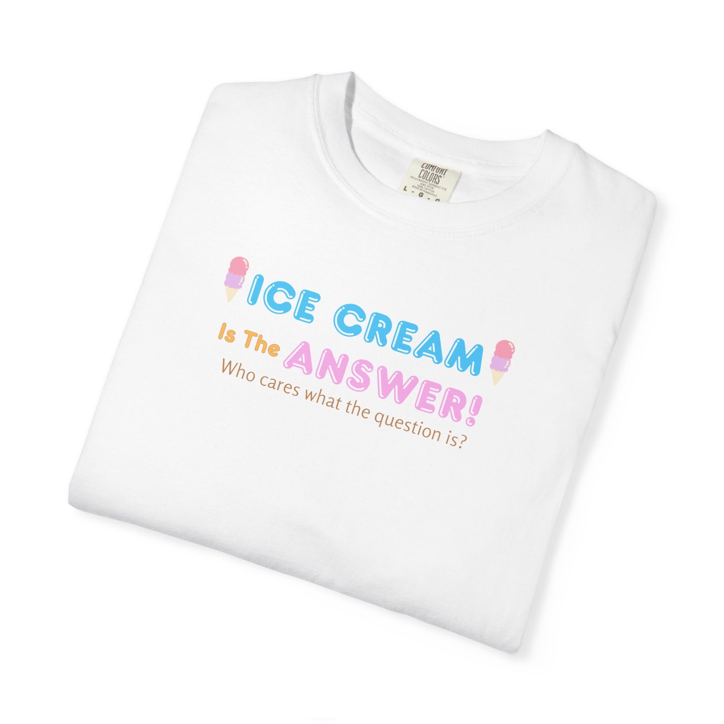 Ice Cream Is The Answer! Unisex Garment-Dyed T-Shirt, Fun Summer Tee, Ice Cream Lover Gift, Casual Cotton Top, Quirky Gift Idea