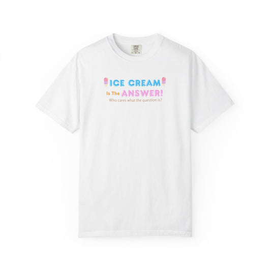 Ice Cream Is The Answer! Unisex Garment-Dyed T-Shirt, Fun Summer Tee, Ice Cream Lover Gift, Casual Cotton Top, Quirky Gift Idea