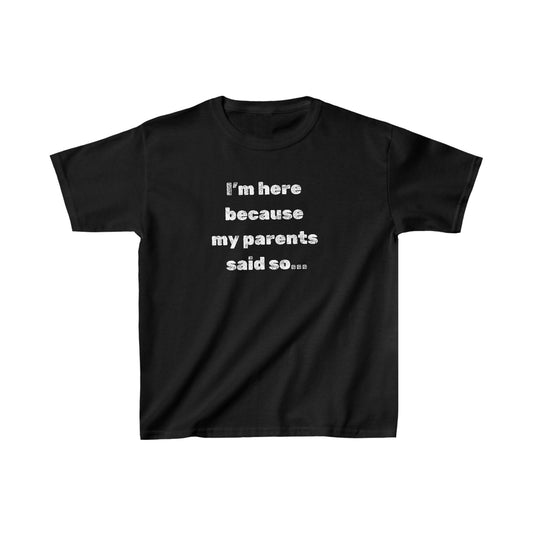 "I'm Here Because My Parents Said So" Kids Heavy Cotton™ Tee