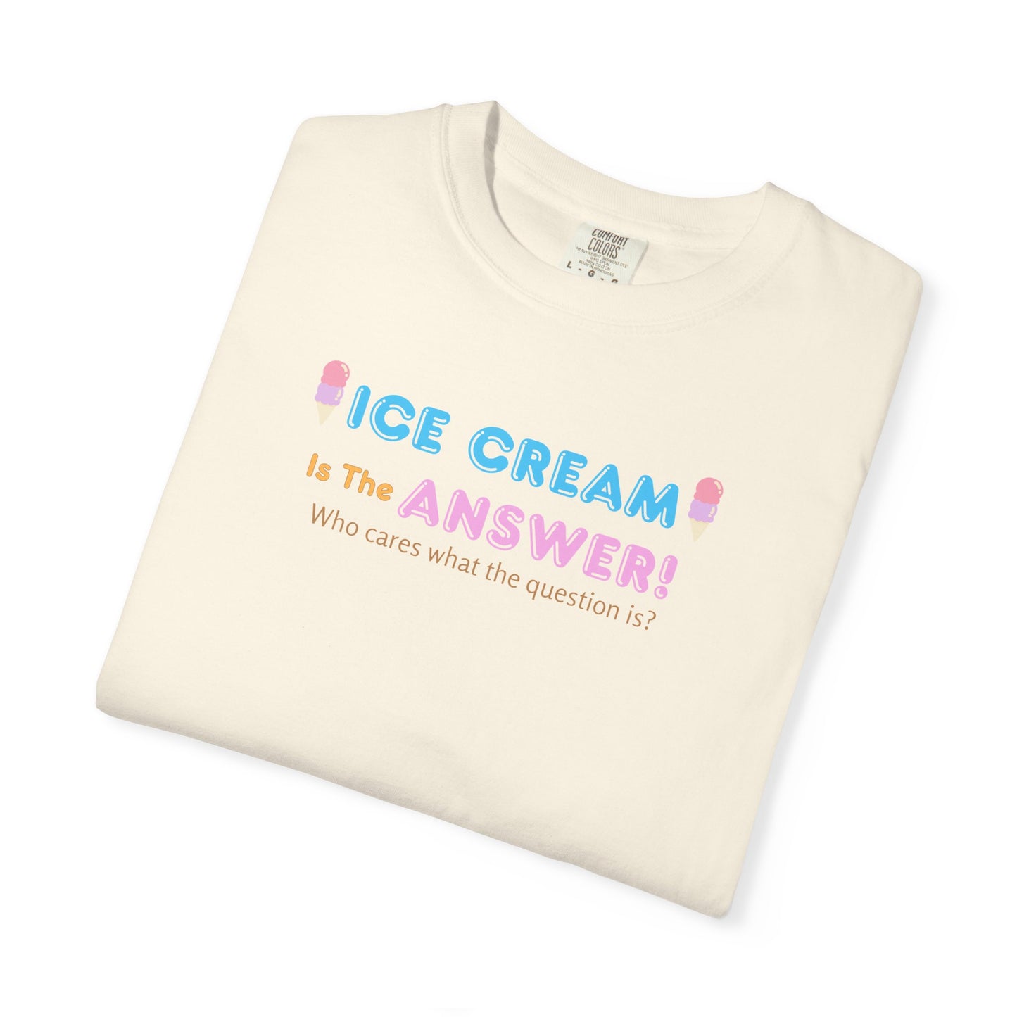 Ice Cream Is The Answer! Unisex Garment-Dyed T-Shirt, Fun Summer Tee, Ice Cream Lover Gift, Casual Cotton Top, Quirky Gift Idea