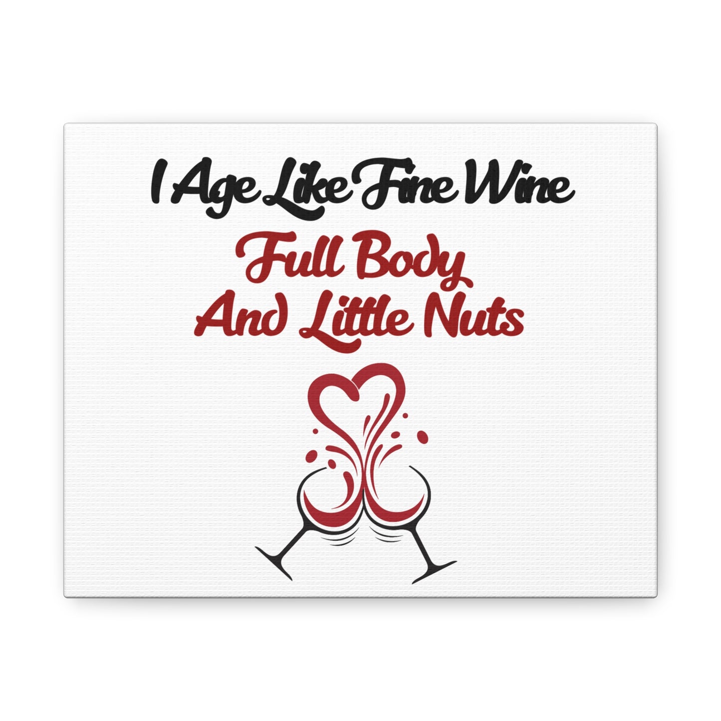 "I Age Like Fine Wine, Full Body and Little Nuts" Canvas Gallery Wraps