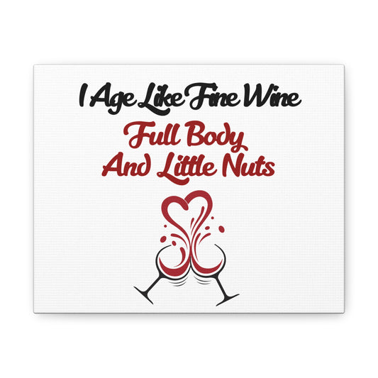 "I Age Like Fine Wine, Full Body and Little Nuts" Canvas Gallery Wraps