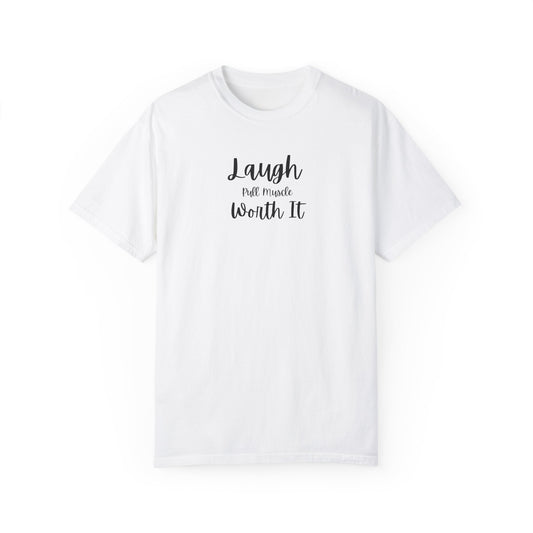 "Laugh, Pull Muscle, Worth It" Unisex Garment-Dyed T-shirt